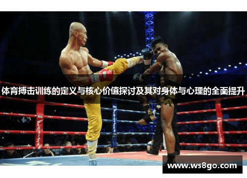 体育搏击训练的定义与核心价值探讨及其对身体与心理的全面提升