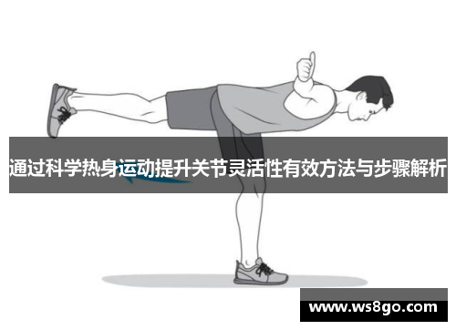 通过科学热身运动提升关节灵活性有效方法与步骤解析